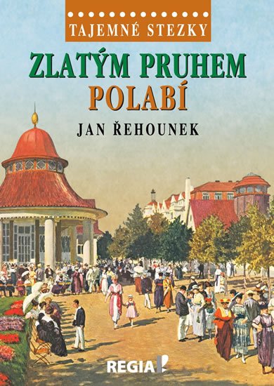 Řehounek Jan: Tajemné stezky - Zlatým pruhem Polabí Řehounek Jan: Tajemné stezky - Zlatým pruhem Polabí
