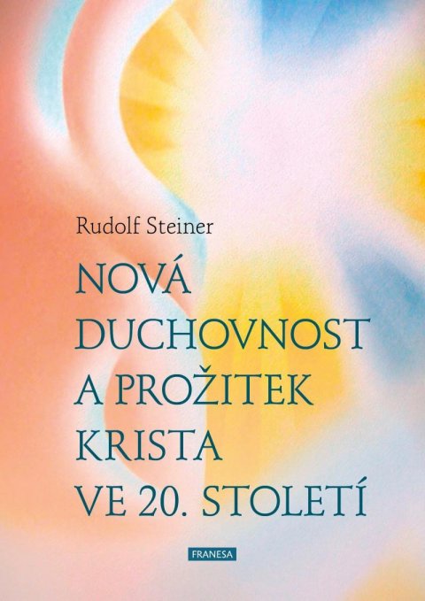 Steiner Rudolf: Nová duchovnost a prožitek Krista ve 20. století Steiner Rudolf: Nová duchovnost a prožitek Krista ve 20. století