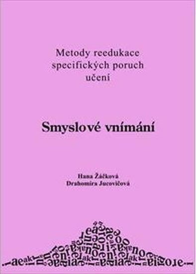 Žáčková Hana, Jucovičová Drahomíra,: Smyslové vnímání - Metody reedukace specifických poruch učení D+H