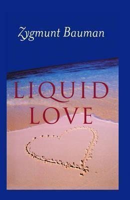 Bauman Zygmunt: Liquid Love on the Frailty of Human Bonds