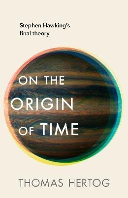 Hertog Thomas: On the Origin of Time: Stephen Hawking´s final theory