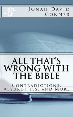 Conner Jonah David: All That´s Wrong with the Bible : Contradictions, Absurdities, and More