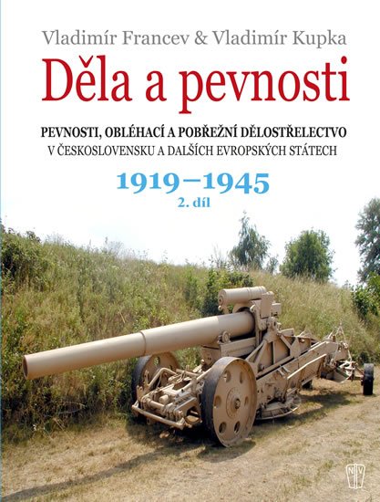 Francev Vladimír: Děla a pevnosti 2. díl 1919-1945 Francev Vladimír: Děla a pevnosti 2. díl 1919-1945