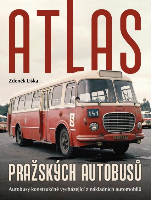 Liška Zdeněk: Atlas pražských autobusů - Autobusy konstrukčně vycházející z nákladních au Liška Zdeněk: Atlas pražských autobusů - Autobusy konstrukčně vycházející z nákladních au