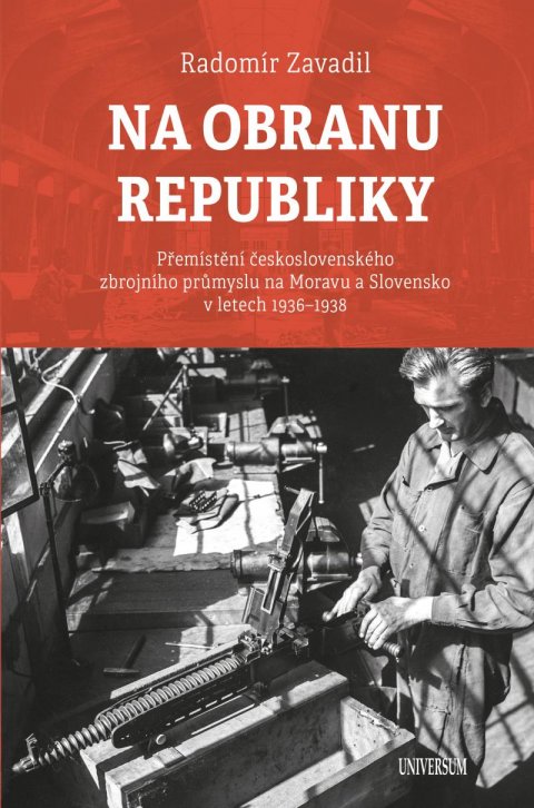 Zavadil Radomír: Na obranu republiky - Přemístění československého zbrojního průmyslu na Mor Zavadil Radomír: Na obranu republiky - Přemístění československého zbrojního průmyslu na Mor