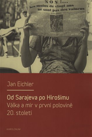 Eichler Jan: Od Sarajeva po Hirošimu - Válka a mír v první polovině 20. století