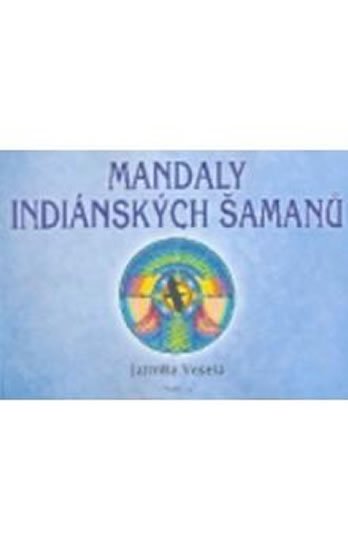 Veselá Jarmila: Mandaly indiánských šamanů Veselá Jarmila: Mandaly indiánských šamanů