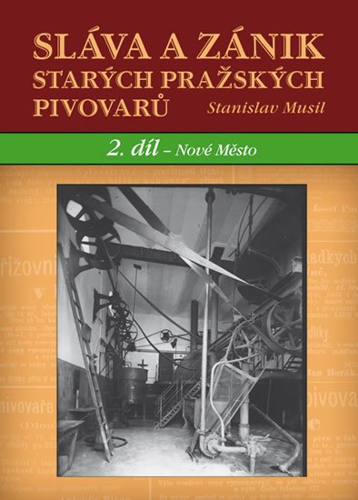 Musil Stanislav: Sláva a zánik starých pražských pivovarů - 2. díl - Nové Město Musil Stanislav: Sláva a zánik starých pražských pivovarů - 2. díl - Nové Město