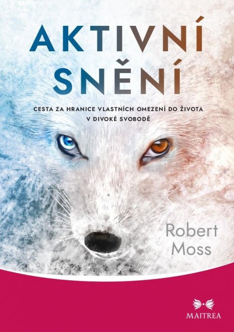 Moss Robert: Aktivní snění - Cesta za hranice vlastních omezení do života v divoké svobo Moss Robert: Aktivní snění - Cesta za hranice vlastních omezení do života v divoké svobo