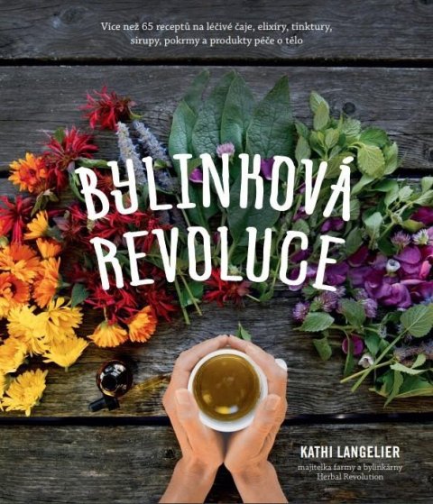 Langelier Kathi: Bylinková revoluce – Více než 65 receptů na léčivé čaje, elixíry, tinktury,
