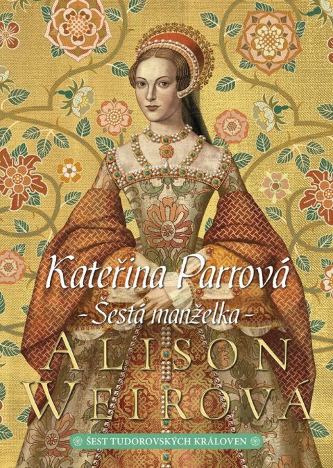 Weirová Alison: Kateřina Parrová: Šestá manželka Weirová Alison: Kateřina Parrová: Šestá manželka
