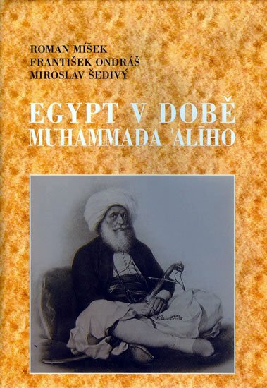 Míšek Roman, Ondráš František, Šedivý Miroslav,: Egypt v době Muhammada Alího Míšek Roman, Ondráš František, Šedivý Miroslav,: Egypt v době Muhammada Alího