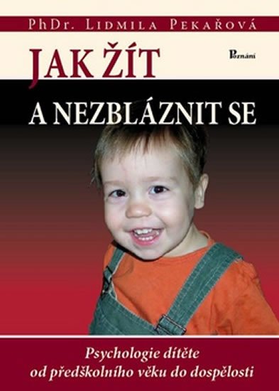 Pekařová Lidmila: Jak žít a nezbláznit se - Psychologie dítěte od předškolního věku do dospěl