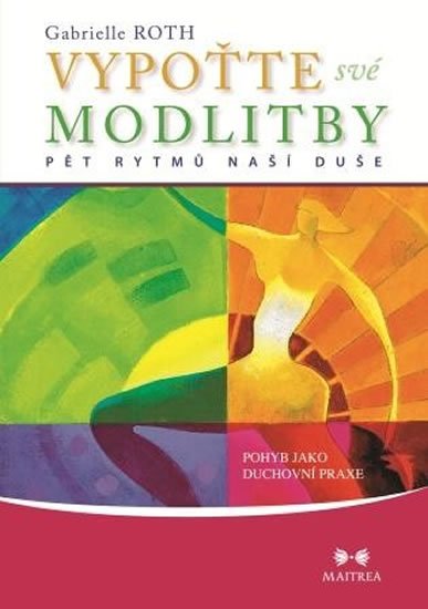 Roth Gabrielle: Vypoťte své modlitby - Pohyb jako duchovní praxe Roth Gabrielle: Vypoťte své modlitby - Pohyb jako duchovní praxe