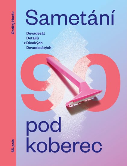 Horák Ondřej: Sametání pod koberec - Devadesát detailů z divokých devadesátých Horák Ondřej: Sametání pod koberec - Devadesát detailů z divokých devadesátých