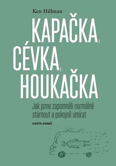 Hillman Ken: Kapačka, cévka, houkačka - Jak jsme zapomněli normálně stárnout a pokojně u