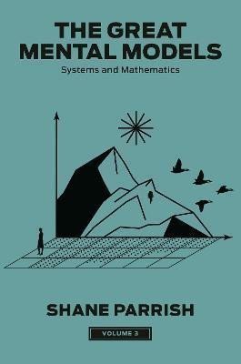 Parrish Shane: The Great Mental Models, Volume 3: Systems and Mathematics