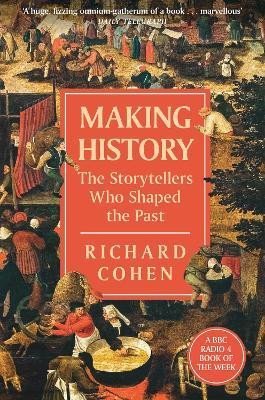Cohen Richard: Making History: The Storytellers Who Shaped the Past