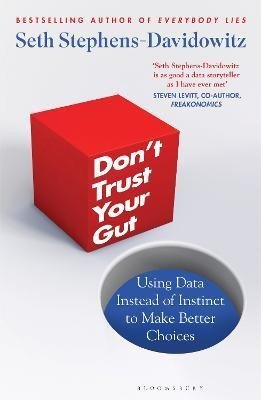 Stephens-Davidowitz Seth: Don´t Trust Your Gut: Using Data Instead of Instinct to Make Better Choices