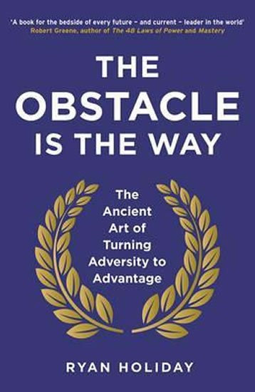 Holiday Ryan: The Obstacle is the Way : The Ancient Art of Turning Adversity to Advantage Holiday Ryan: The Obstacle is the Way : The Ancient Art of Turning Adversity to Advantage