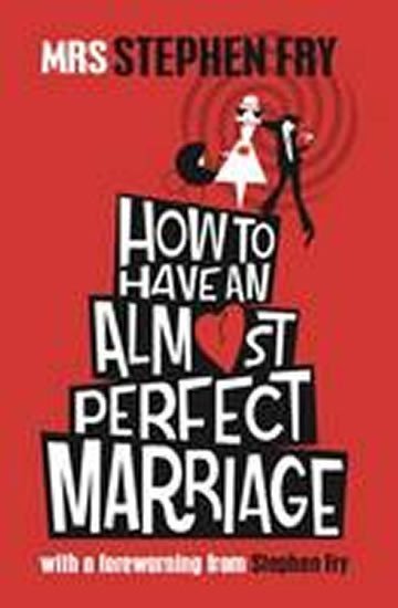 Fry Stephen: How to Have an Almost Perfect Marriage  - hardback