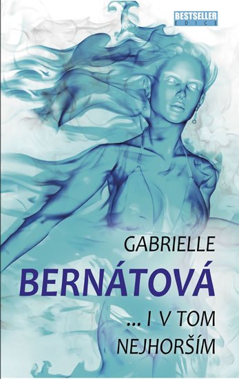Bernátová Gabrielle: I v tom nejhorším Bernátová Gabrielle: I v tom nejhorším