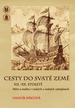 Kšicová Danuše: Cesty do Svaté země XII.–XX. století: Mýty a realita v ruských a českých ce