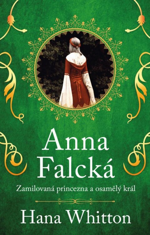 Whitton Hana: Anna Falcká - Zamilovaná princezna a osamělý král Whitton Hana: Anna Falcká - Zamilovaná princezna a osamělý král