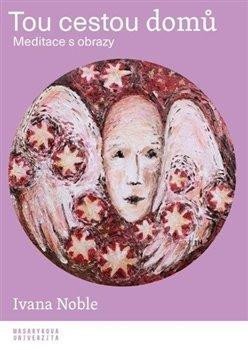 Noble Ivana: Tou cestou domů - Meditace s obrazy