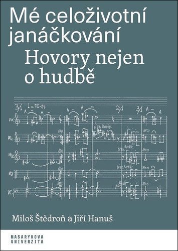 Štědroň Miloš: Mé celoživotní janáčkování - Hovory nejen o hudbě