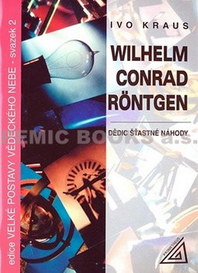 Kraus Ivo: Wilhelm Conrad Röntgen - Dědic šťastné náhody