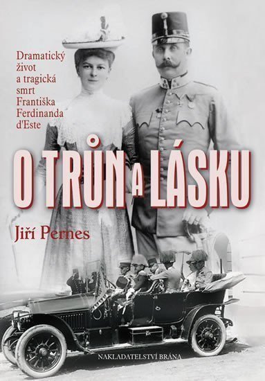 Pernes Jiří: O trůn a lásku - Dramatický život a tragická smrt Františka Ferdinanda d