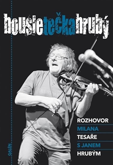 Hrubý Jan: Housle tečka Hrubý - Rozhovor Milana Tesaře s Janem Hrubým Hrubý Jan: Housle tečka Hrubý - Rozhovor Milana Tesaře s Janem Hrubým