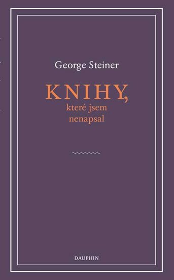 Steiner George: Knihy, které jsem nenapsal Steiner George: Knihy, které jsem nenapsal