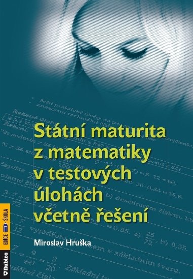 Hruška Miroslav: Státní maturita z matematiky v testových úlohách včetně řešení