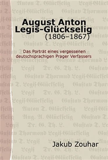 Zouhar Jakub: August Anton Legis-Glückselig (1806–1867) Zouhar Jakub: August Anton Legis-Glückselig (1806–1867)