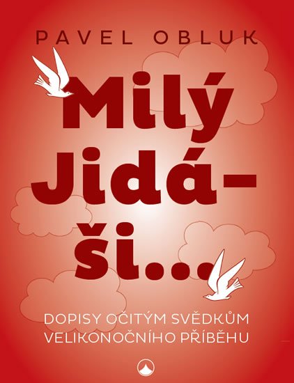 Obluk Pavel: Milý Jidáši - Dopisy očitým svědkům velikonočního příběhu Obluk Pavel: Milý Jidáši - Dopisy očitým svědkům velikonočního příběhu