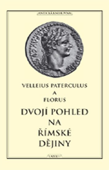 Velleius Paterculus, Publius Florus: Dvojí pohled na římské dějiny Velleius Paterculus, Publius Florus: Dvojí pohled na římské dějiny