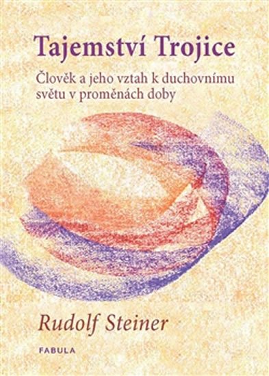 Steiner Rudolf: Tajemství Trojice - Člověk a jeho vztah k duchovnímu světu v proměnách doby