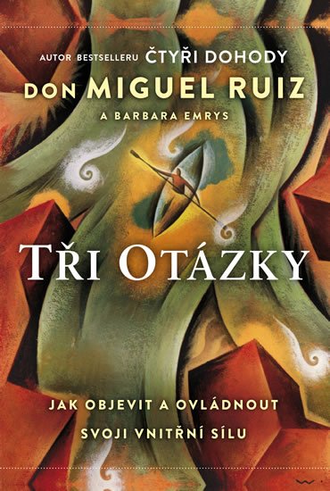 Ruiz Don Miguel: Tři otázky - Jak objevit a ovládnout svoji vnitřní sílu Ruiz Don Miguel: Tři otázky - Jak objevit a ovládnout svoji vnitřní sílu