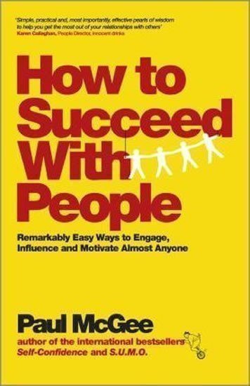 McGee Paul: How to Succeed with People : Remarkably Easy Ways to Engage, Influence and 