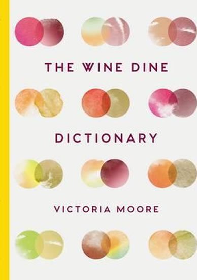 Moore Victoria: The Wine Dine Dictionary : Good Food and Good Wine: An A-Z of Suggestions f Moore Victoria: The Wine Dine Dictionary : Good Food and Good Wine: An A-Z of Suggestions f