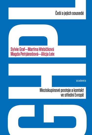 Graf Sylvie: Češi a jejich sousedé - Meziskupinové postoje a kontakt ve střední Evropě Graf Sylvie: Češi a jejich sousedé - Meziskupinové postoje a kontakt ve střední Evropě