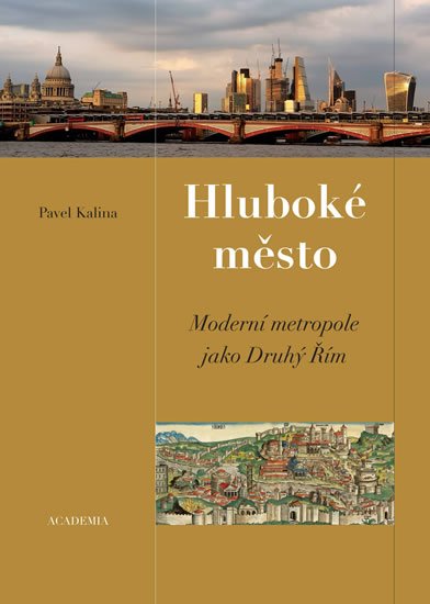 Kalina Pavel: Hluboké město - Moderní metropole jako druhý Řím Kalina Pavel: Hluboké město - Moderní metropole jako druhý Řím