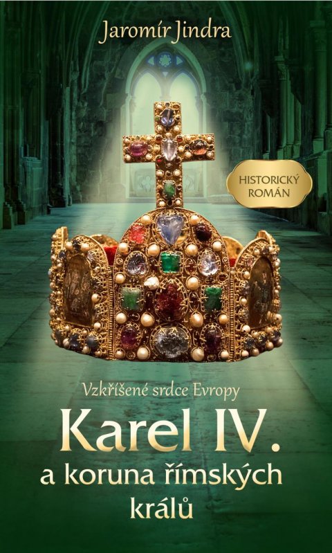 Jindra Jaromír: Karel IV. a koruna římských králů - Vzkříšené srdce Evropy Jindra Jaromír: Karel IV. a koruna římských králů - Vzkříšené srdce Evropy