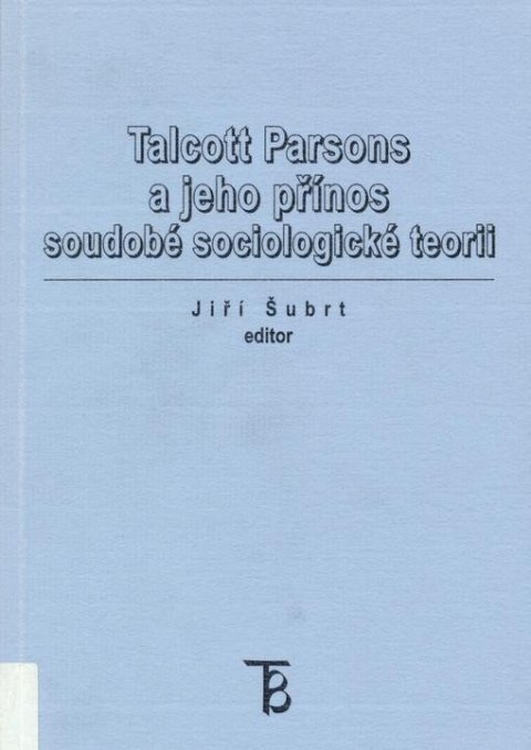 Šubrt Jiří: Talcott parsons a jeho přínos soudobé sociologické teorii