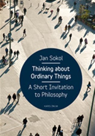 Sokol Jan: Thinking About Ordinary Things - A Short Invitation to Philosophy (AJ)