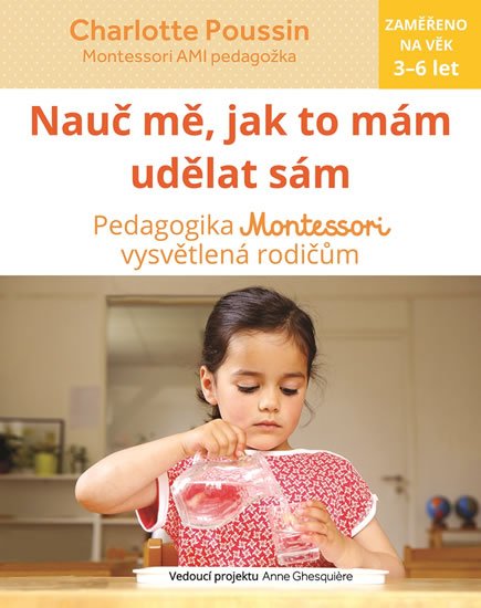 Poussin Charlotte: Nauč mě, abych udělal sám - Vysvětlení pedagogiky Montessori rodičům Poussin Charlotte: Nauč mě, abych udělal sám - Vysvětlení pedagogiky Montessori rodičům