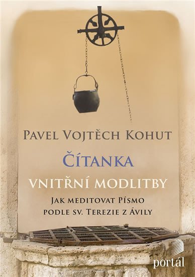 Kohut Vojtěch: Čítanka vnitřní modlitby - Jak meditovat Písmo podle sv. Terezie z Ávily