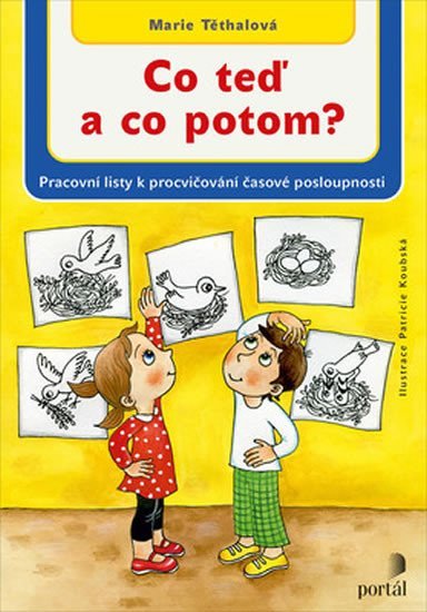 Těthalová Marie: Co teď a co potom? - Pracovní listy k procvičení časové posloupnosti Těthalová Marie: Co teď a co potom? - Pracovní listy k procvičení časové posloupnosti